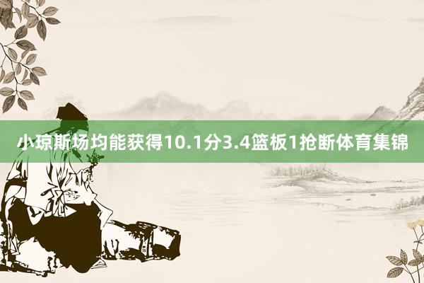 小琼斯场均能获得10.1分3.4篮板1抢断体育集锦