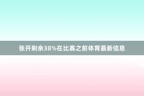 张开剩余38%在比赛之前体育最新信息