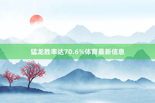猛龙胜率达70.6%体育最新信息