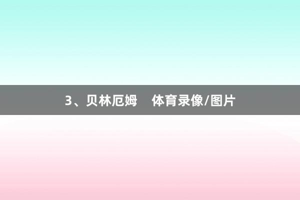 3、贝林厄姆    体育录像/图片