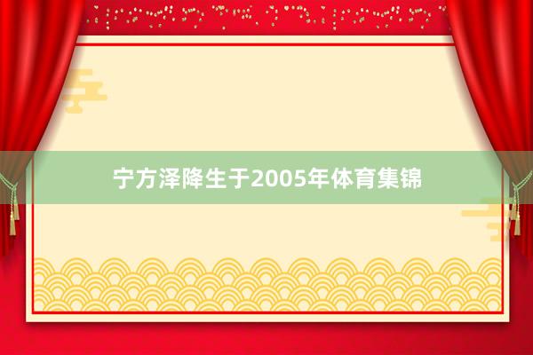 宁方泽降生于2005年体育集锦
