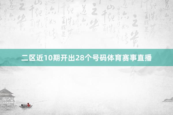 二区近10期开出28个号码体育赛事直播