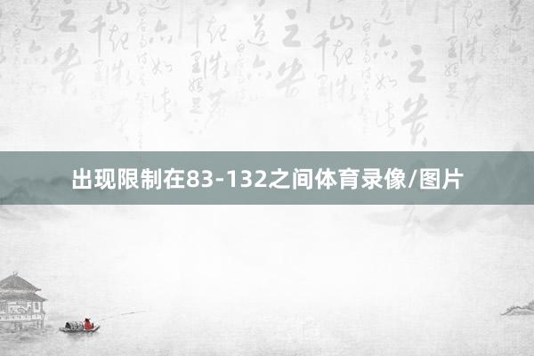 出现限制在83-132之间体育录像/图片