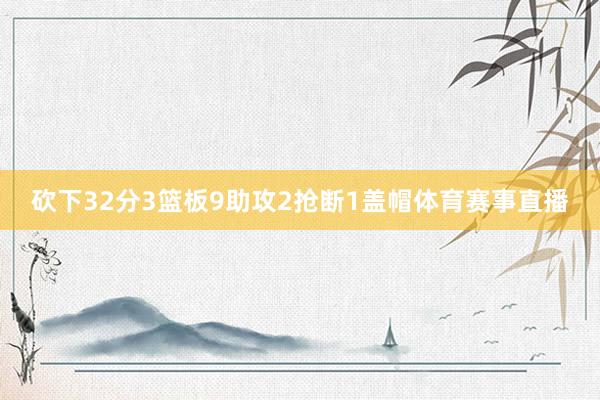 砍下32分3篮板9助攻2抢断1盖帽体育赛事直播