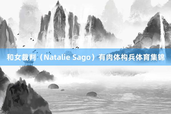 和女裁判（Natalie Sago）有肉体构兵体育集锦